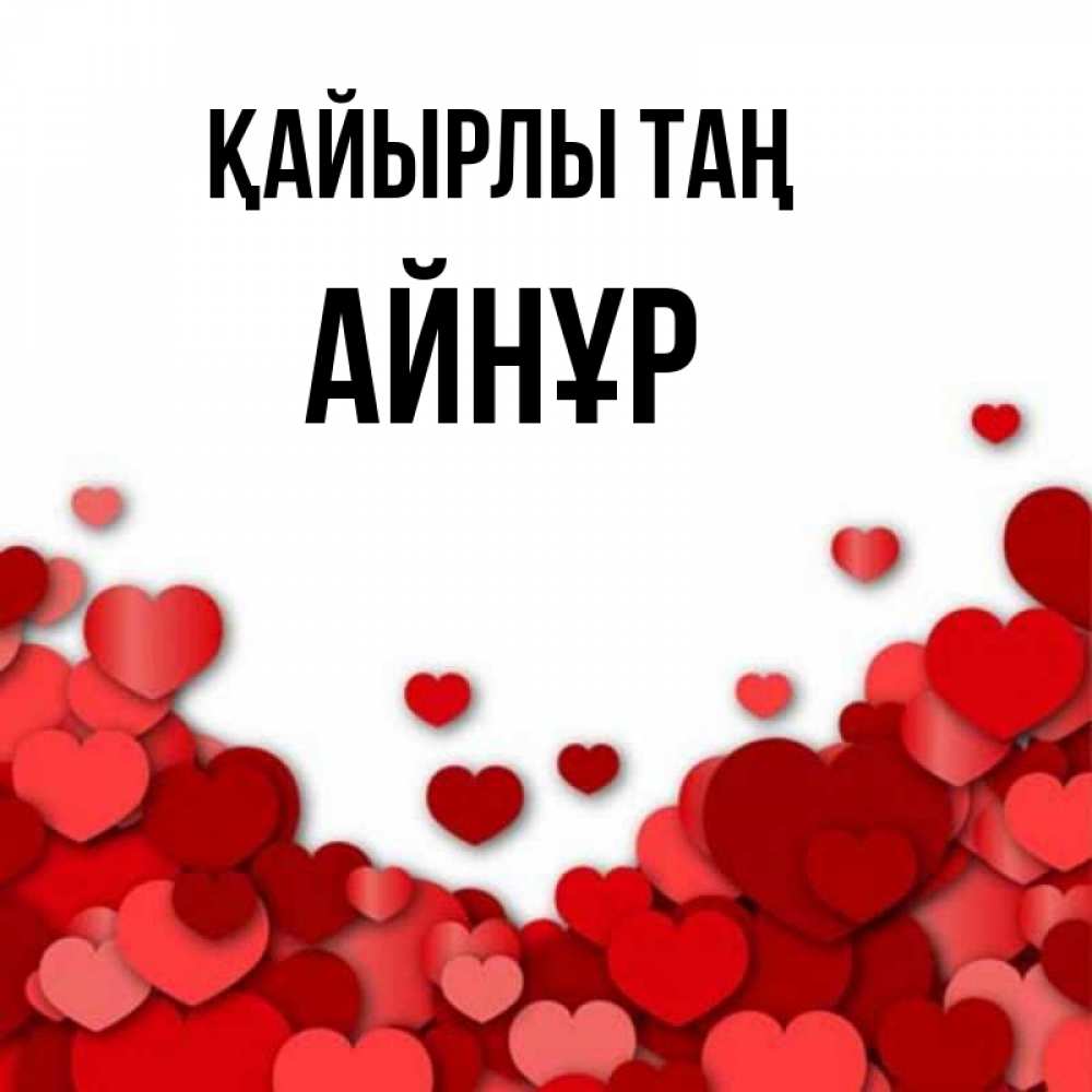 Күн сайын ашық хат с именем, АЙНҰР Қайырлы таң хорошего настроения Онлайн тегін жүктеп алу тілектері бар керемет карта 