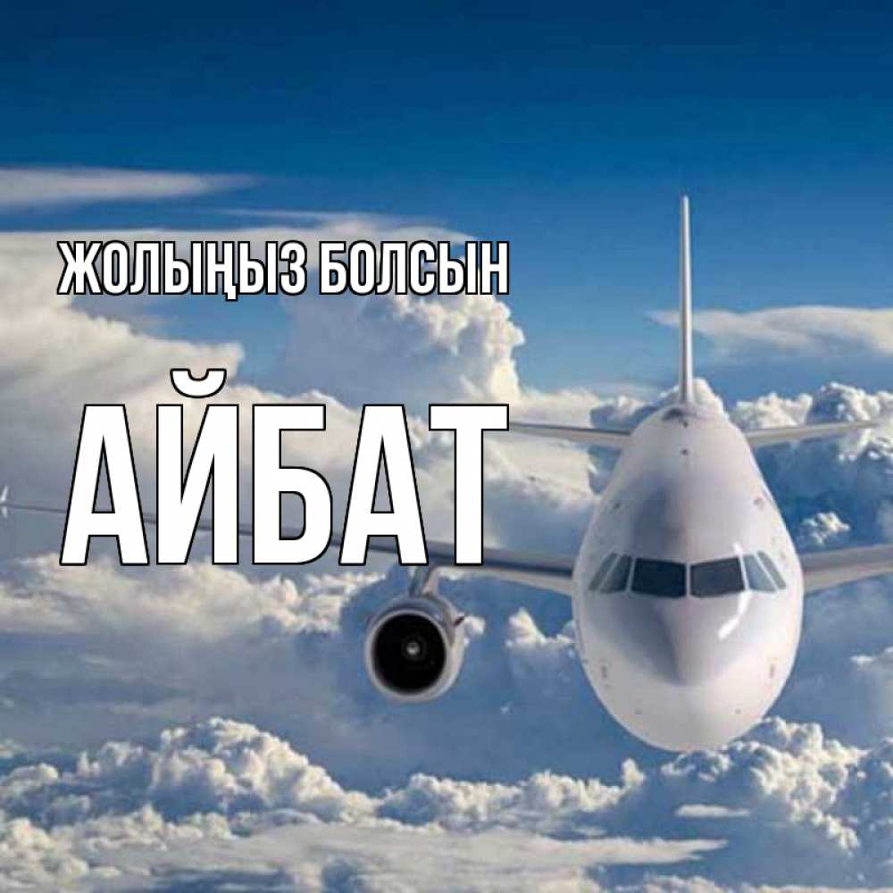 Күн сайын ашық хат с именем, Айбат Жолыңыз болсын голубое небо и белоснежный самолет Онлайн тегін жүктеп алу тілектері бар керемет карта 