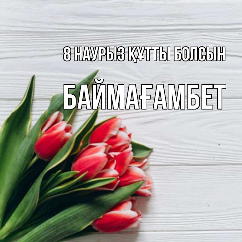 Күн сайын ашық хат с именем, Баймағамбет 8 наурыз құтты болсын весна 2 Онлайн тегін жүктеп алу тілектері бар керемет карта 