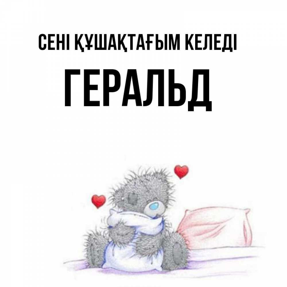 Күн сайын ашық хат с именем, Геральд сені құшақтағым келеді сердечки мишка Тедди и кроватка Онлайн тегін жүктеп алу тілектері бар керемет карта 