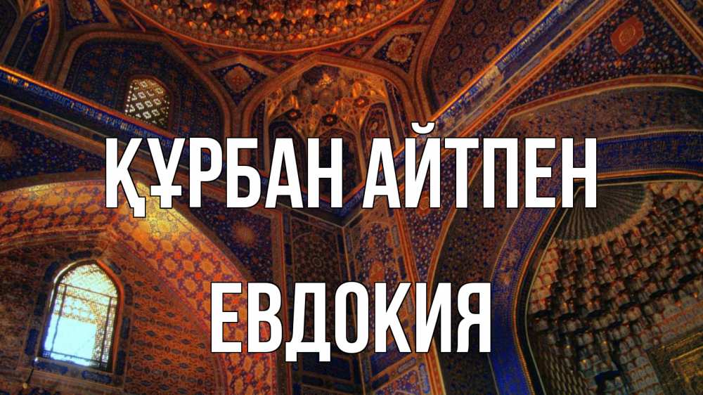 Күн сайын ашық хат с именем, Евдокия Құрбан айтпен мечеть Онлайн тегін жүктеп алу тілектері бар керемет карта 