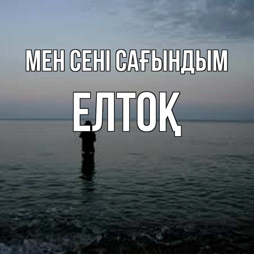 Күн сайын ашық хат с именем, Елтоқ Мен сені сағындым скука Онлайн тегін жүктеп алу тілектері бар керемет карта 