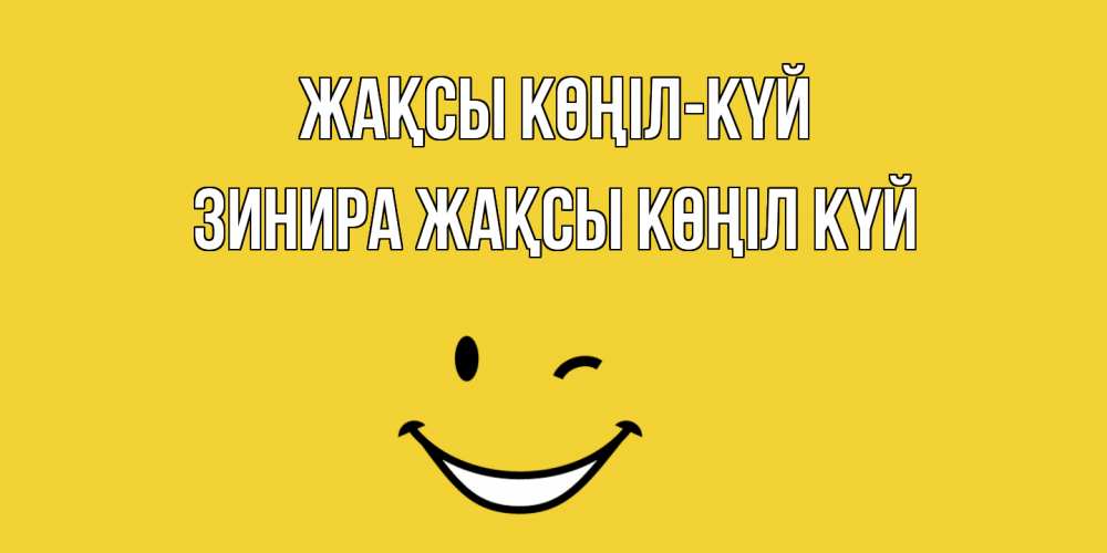 Күн сайын ашық хат с именем, ЗИНИРА Жақсы көңіл күй смайл Онлайн тегін жүктеп алу тілектері бар керемет карта 