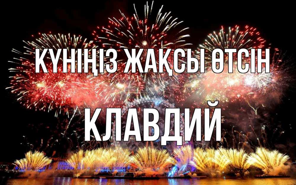 Күн сайын ашық хат с именем, Клавдий Күніңіз жақсы өтсін Фейрверг 2 Онлайн тегін жүктеп алу тілектері бар керемет карта 