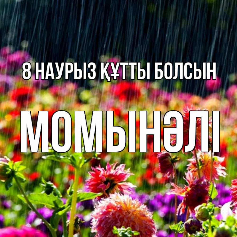 Күн сайын ашық хат с именем, МОМЫНӘЛІ 8 наурыз құтты болсын цветы под дождиком к международному женскому дню Онлайн тегін жүктеп алу тілектері бар керемет карта 