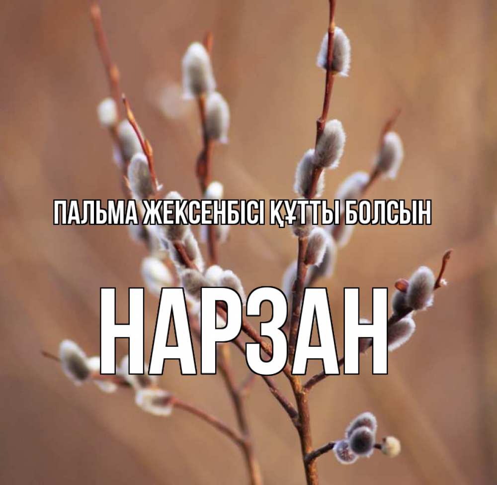 Күн сайын ашық хат с именем, НАРЗАН Пальма жексенбісі құтты болсын верба Онлайн тегін жүктеп алу тілектері бар керемет карта 