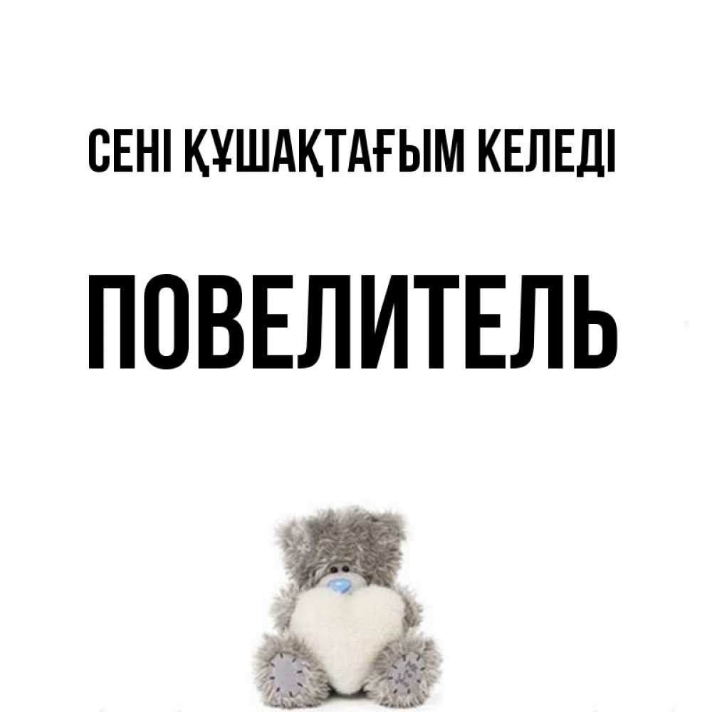 Күн сайын ашық хат с именем, Повелитель сені құшақтағым келеді медвежонок с сердечком белого цвета Онлайн тегін жүктеп алу тілектері бар керемет карта 