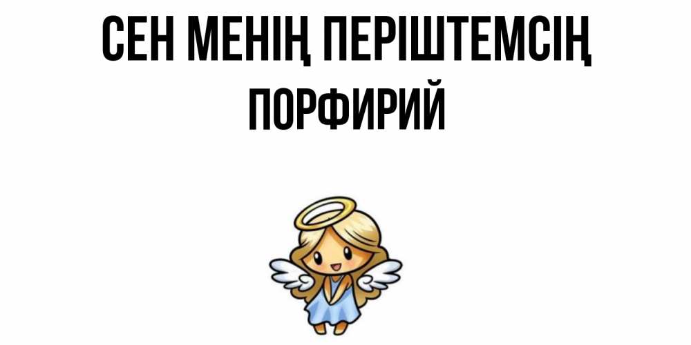 Күн сайын ашық хат с именем, Порфирий Сен менің періштемсің ангел Онлайн тегін жүктеп алу тілектері бар керемет карта 