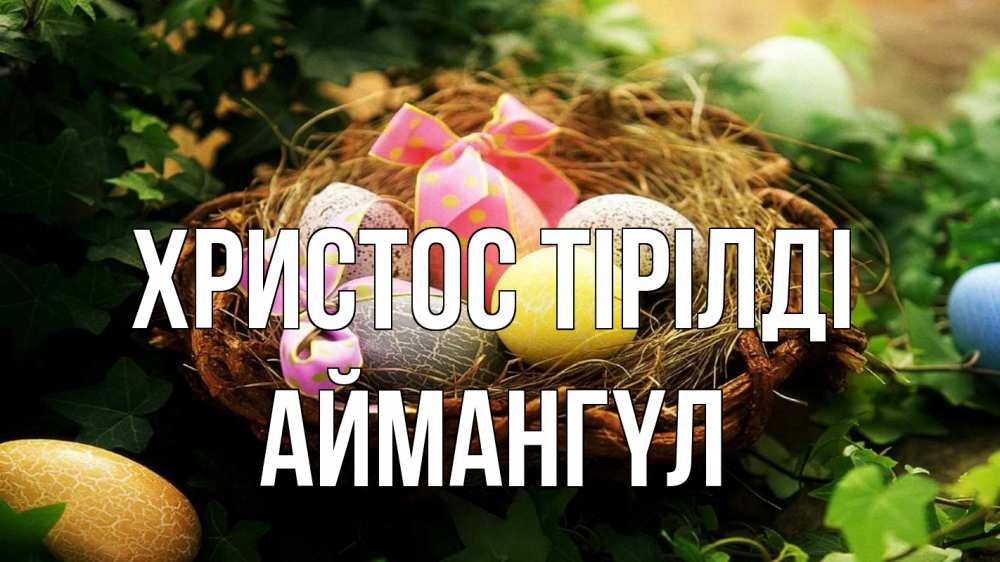 Күн сайын ашық хат с именем, Аймангүл Христос тірілді пасха Онлайн тегін жүктеп алу тілектері бар керемет карта 