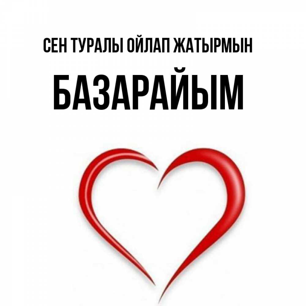 Күн сайын ашық хат с именем, БАЗАРАЙЫМ Сен туралы ойлап жатырмын для возлюбленной Онлайн тегін жүктеп алу тілектері бар керемет карта 