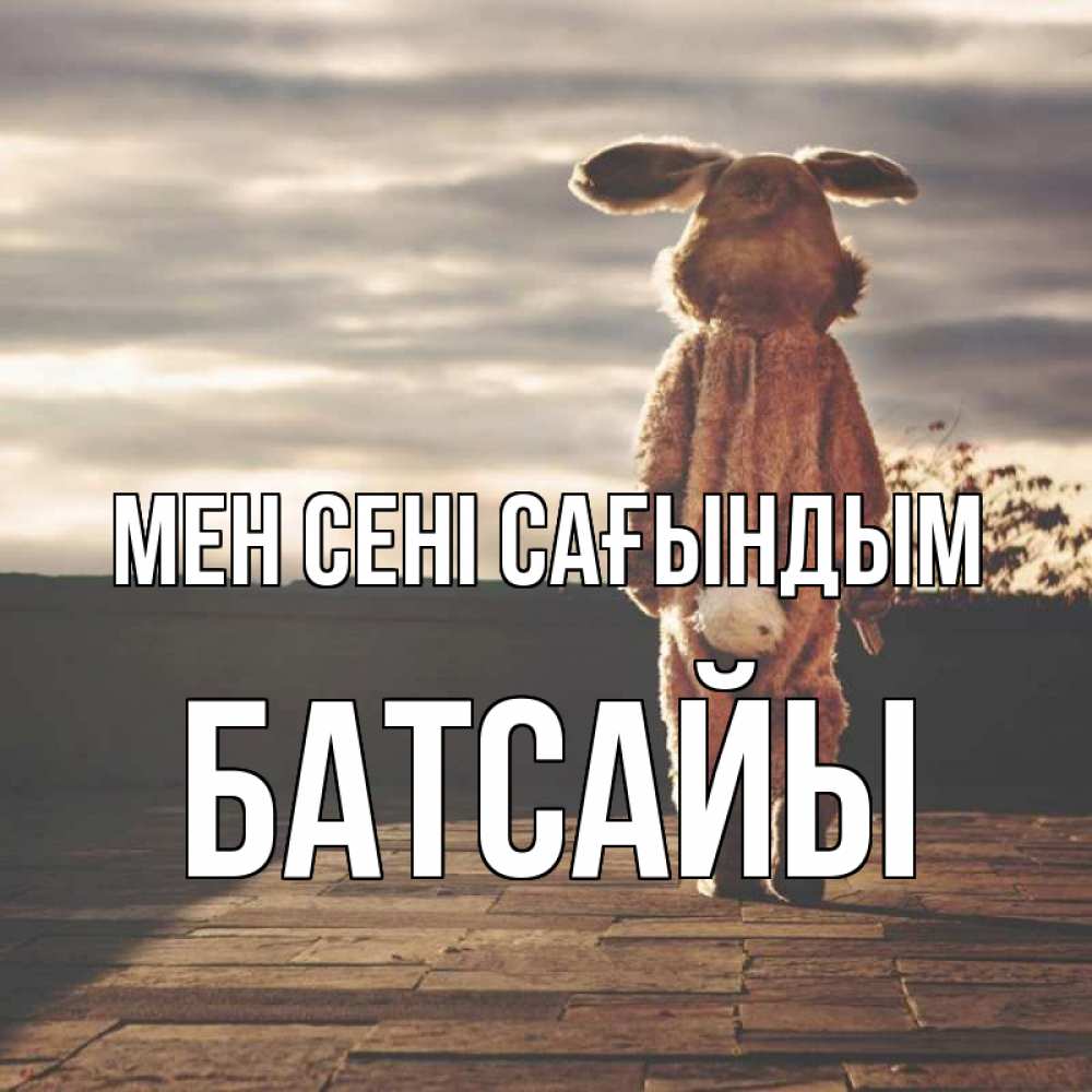 Күн сайын ашық хат с именем, Батсайы Мен сені сағындым даже в костюме зайца Онлайн тегін жүктеп алу тілектері бар керемет карта 