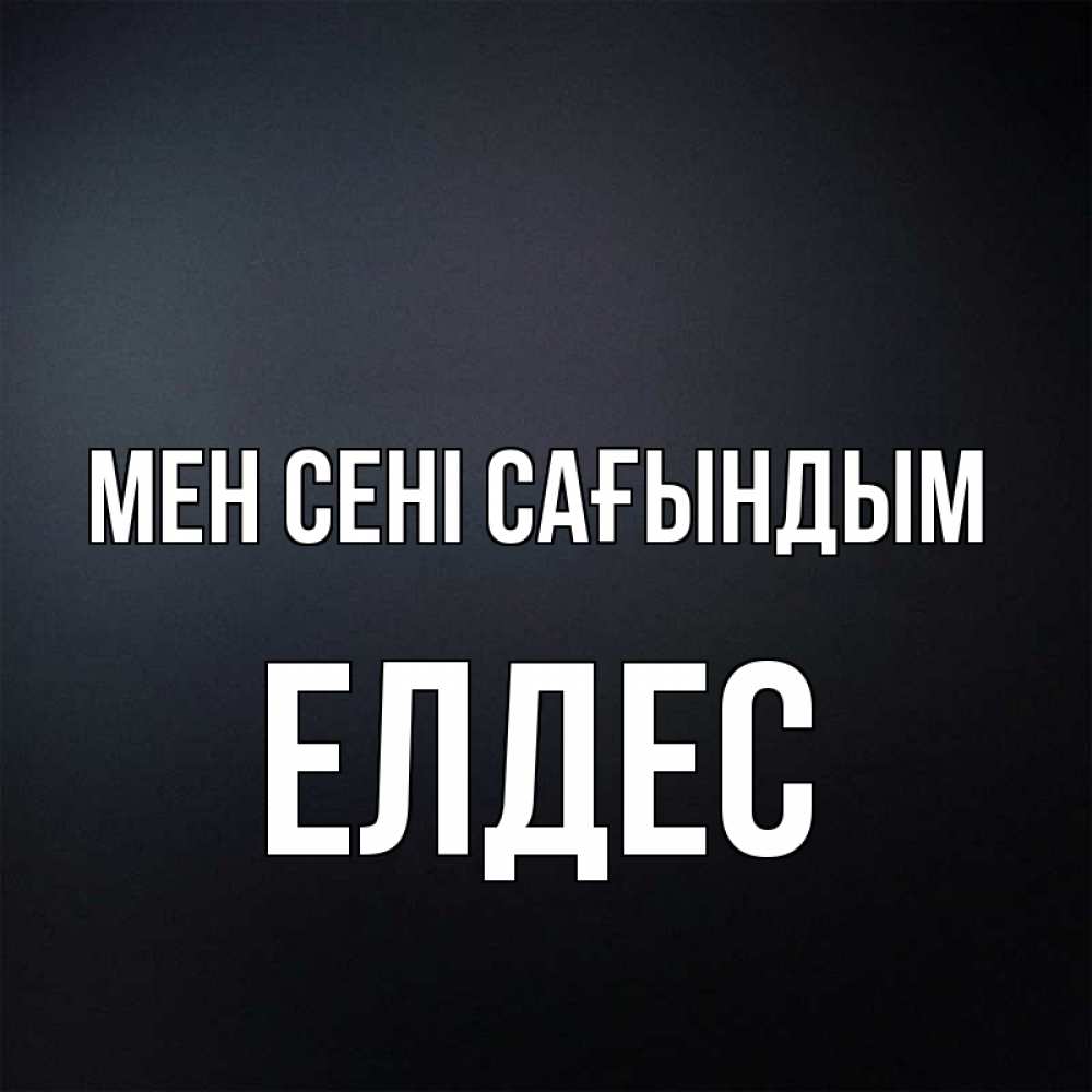 Күн сайын ашық хат с именем, Елдес Мен сені сағындым с подписью Онлайн тегін жүктеп алу тілектері бар керемет карта 
