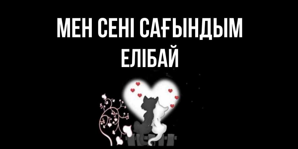 Күн сайын ашық хат с именем, Елібай Мен сені сағындым коты Онлайн тегін жүктеп алу тілектері бар керемет карта 
