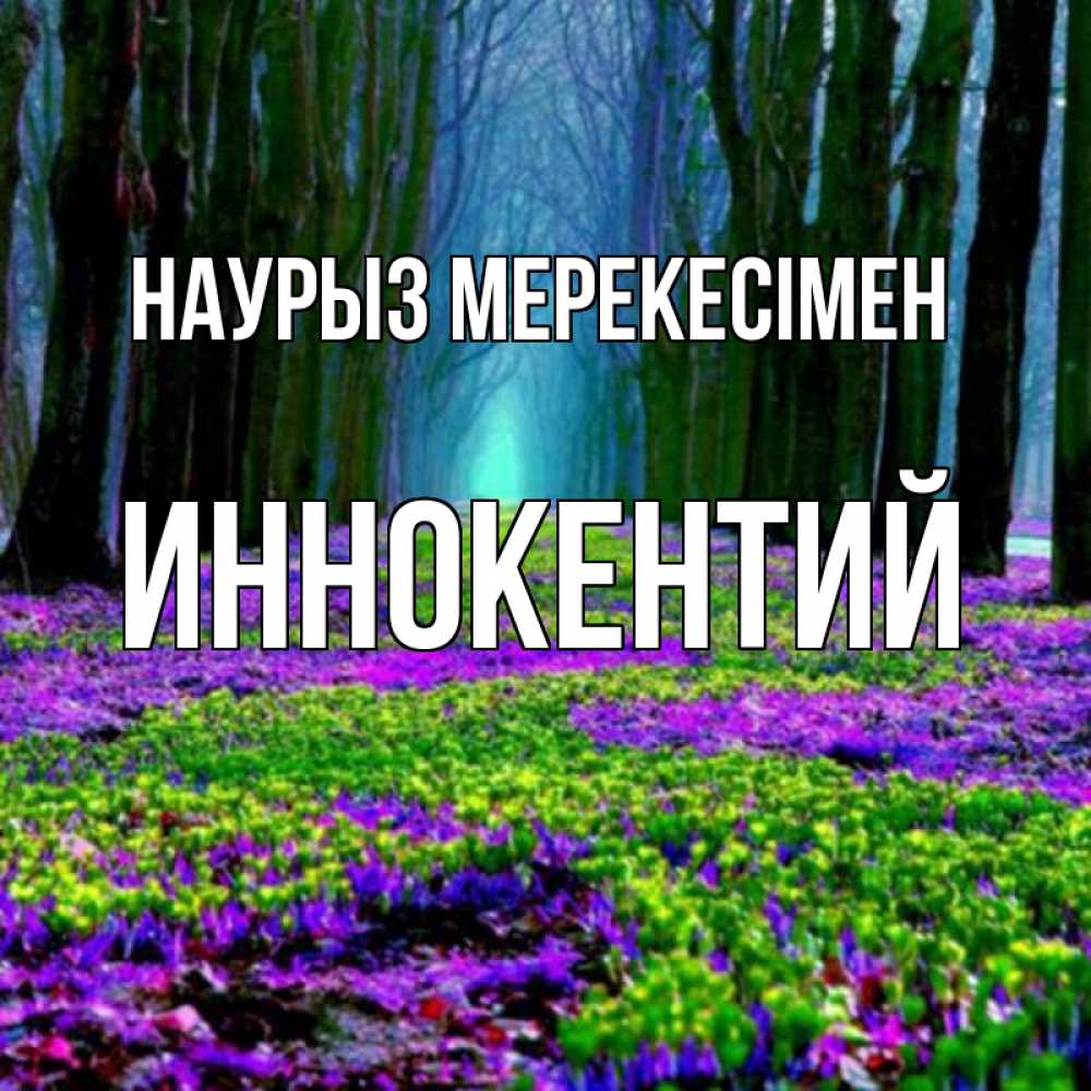 Күн сайын ашық хат с именем, Иннокентий Наурыз мерекесімен фиолетовые цветы в лесу 1 Онлайн тегін жүктеп алу тілектері бар керемет карта 