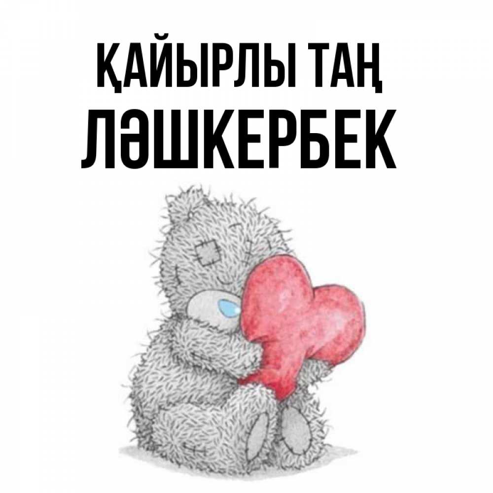 Күн сайын ашық хат с именем, ЛӘШКЕРБЕК Қайырлы таң плюшевые игрушки Онлайн тегін жүктеп алу тілектері бар керемет карта 