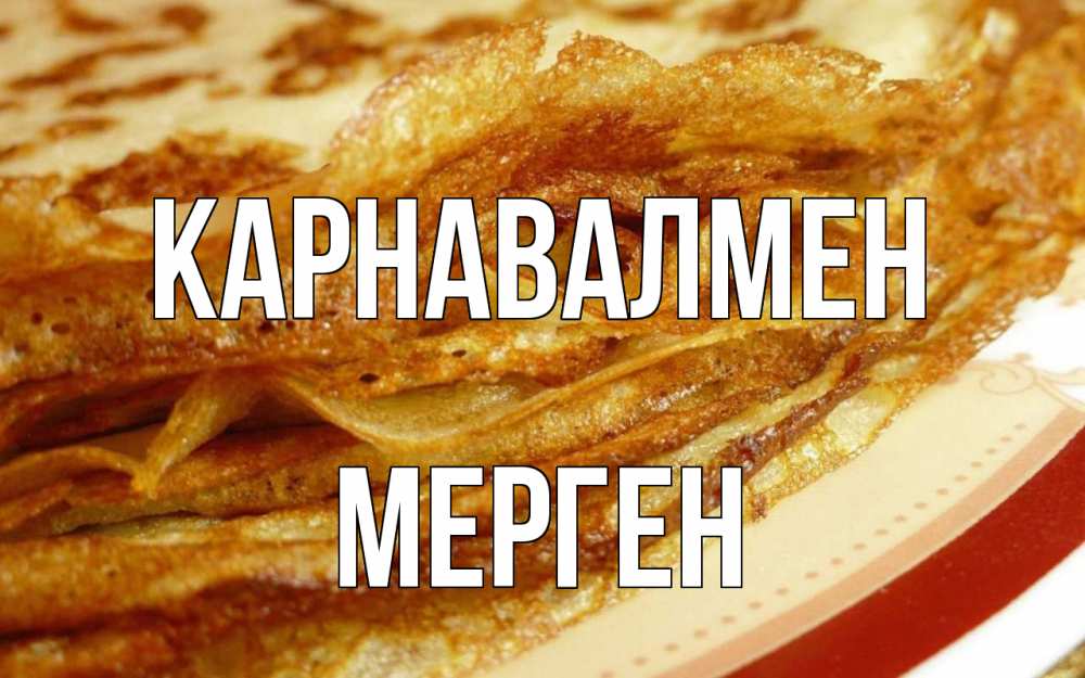 Күн сайын ашық хат с именем, МЕРГЕН Карнавалмен блины Онлайн тегін жүктеп алу тілектері бар керемет карта 