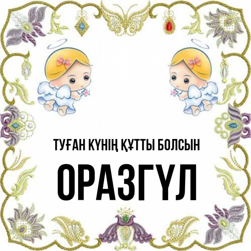 Күн сайын ашық хат с именем, ОРАЗГҮЛ Туған күнің құтты болсын маленькие ангелы с крылышками Онлайн тегін жүктеп алу тілектері бар керемет карта 