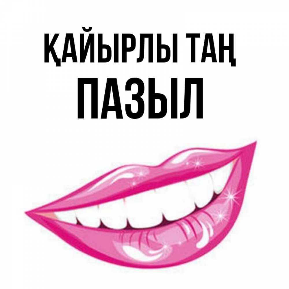 Күн сайын ашық хат с именем, ПАЗЫЛ Қайырлы таң розовые губы и белые зубы Онлайн тегін жүктеп алу тілектері бар керемет карта 