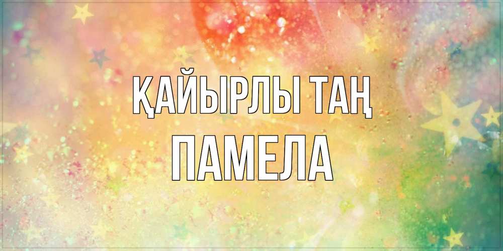 Күн сайын ашық хат с именем, Памела Қайырлы таң красивая открытка с пожеланиями добрейшего утра Онлайн тегін жүктеп алу тілектері бар керемет карта 