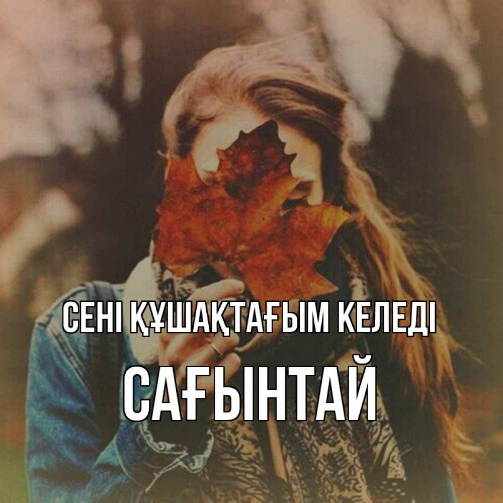 Күн сайын ашық хат с именем, Сағынтай сені құшақтағым келеді осеннее настроение и рыжая Онлайн тегін жүктеп алу тілектері бар керемет карта 