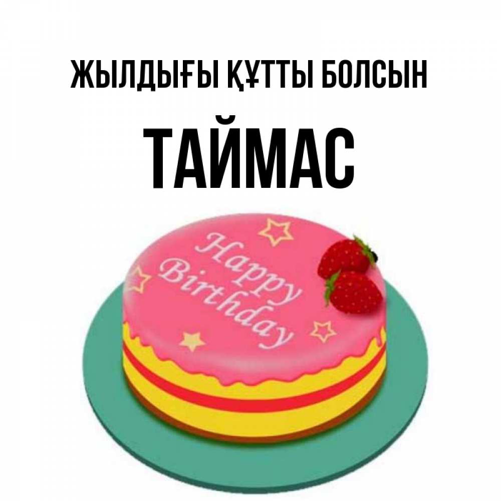 Күн сайын ашық хат с именем, ТАЙМАС Жылдығы құтты болсын торт, клубника, днюха Онлайн тегін жүктеп алу тілектері бар керемет карта 