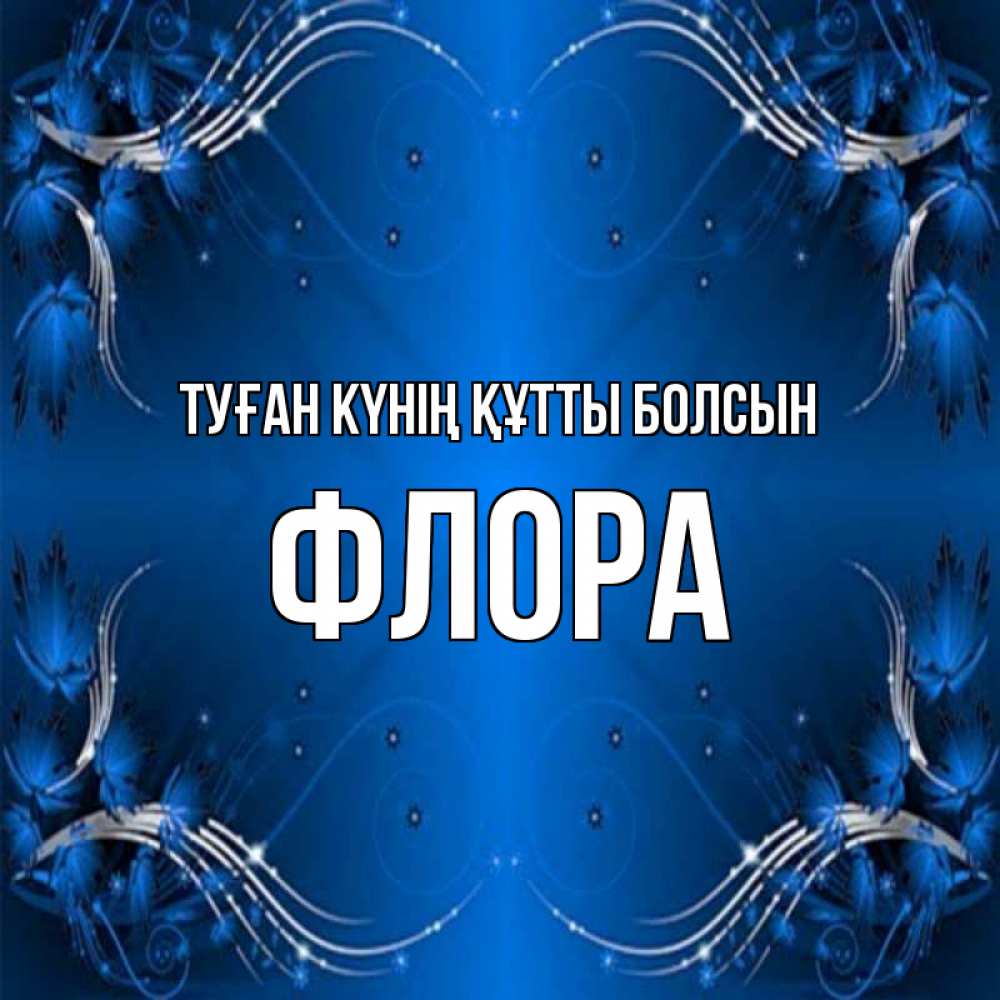 Күн сайын ашық хат с именем, Флора Туған күнің құтты болсын красивая рамочка с узорами Онлайн тегін жүктеп алу тілектері бар керемет карта 
