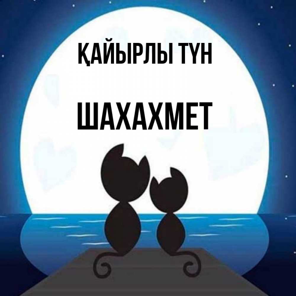 Күн сайын ашық хат с именем, ШАХАХМЕТ Қайырлы түн луна море мост Онлайн тегін жүктеп алу тілектері бар керемет карта 