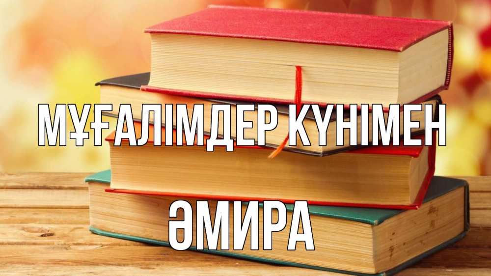 Күн сайын ашық хат с именем, ӘМИРА Мұғалімдер күнімен с днем учителя Онлайн тегін жүктеп алу тілектері бар керемет карта 