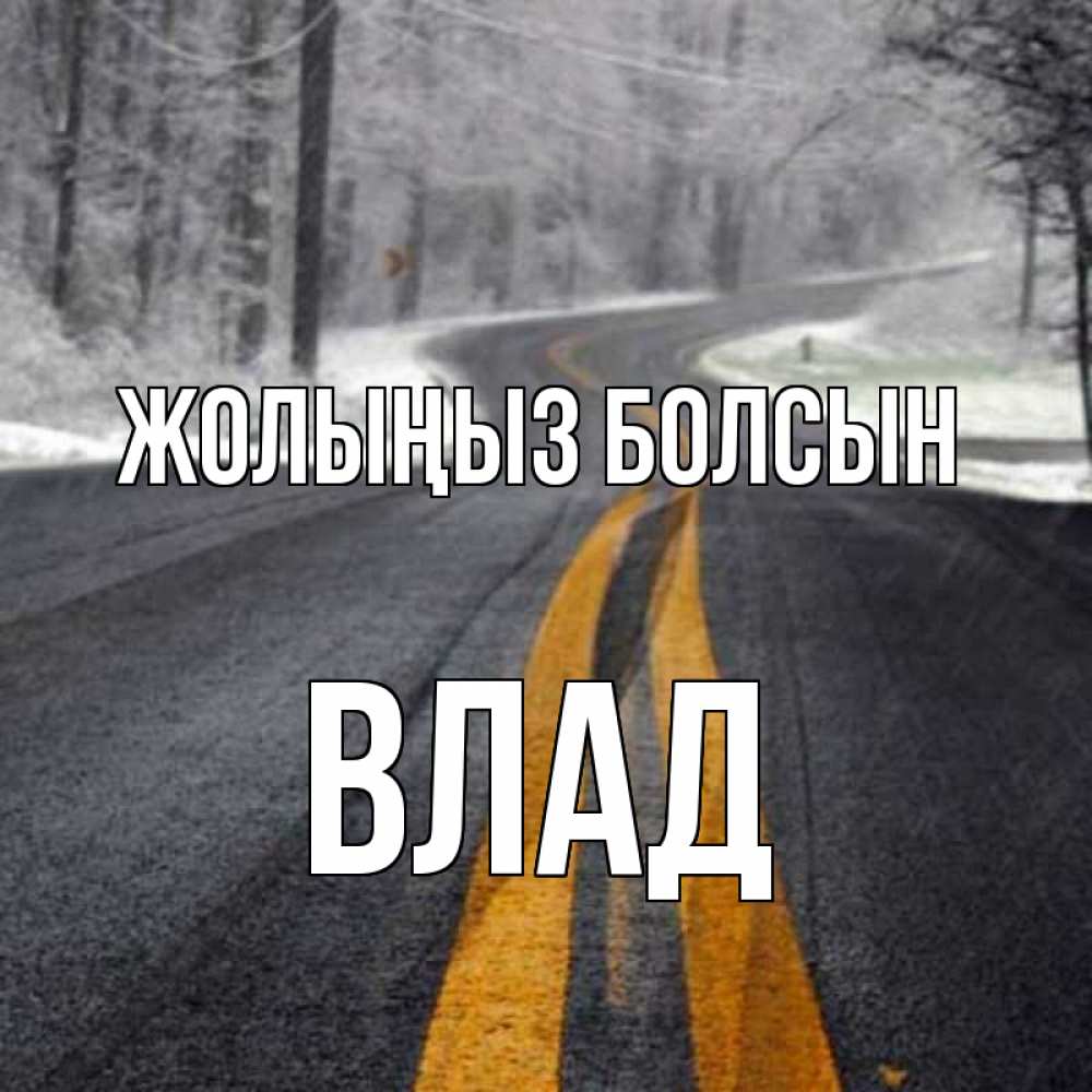 Күн сайын ашық хат с именем, Влад Жолыңыз болсын хорошего вам путешествия Онлайн тегін жүктеп алу тілектері бар керемет карта 