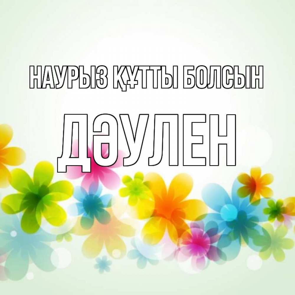 Күн сайын ашық хат с именем, Дәулен Наурыз құтты болсын цветы Онлайн тегін жүктеп алу тілектері бар керемет карта 