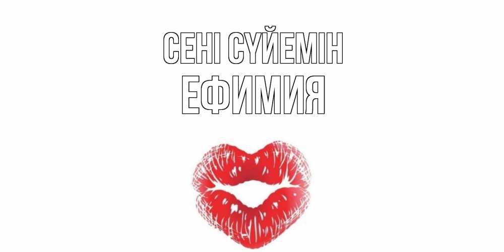 Күн сайын ашық хат с именем, Ефимия Сені сүйемін поцелуй Онлайн тегін жүктеп алу тілектері бар керемет карта 
