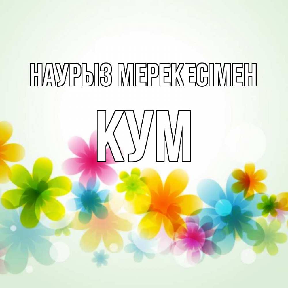 Күн сайын ашық хат с именем, Кум Наурыз мерекесімен цветы Онлайн тегін жүктеп алу тілектері бар керемет карта 
