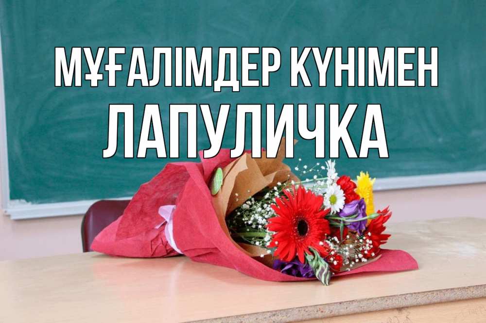 Күн сайын ашық хат с именем, Лапуличка Мұғалімдер күнімен школа с днем учителя Онлайн тегін жүктеп алу тілектері бар керемет карта 