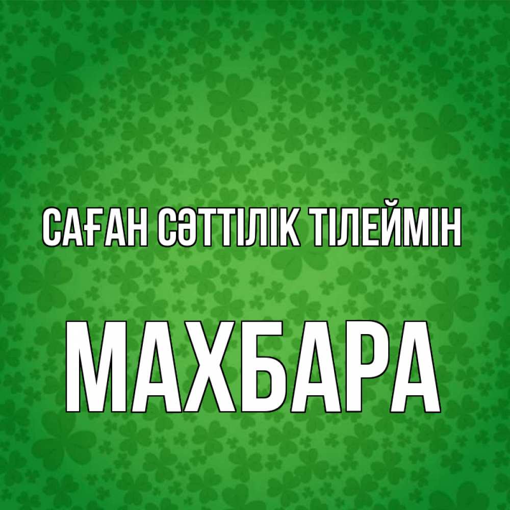 Күн сайын ашық хат с именем, МАХБАРА Саған сәттілік тілеймін много листочков на удачу Онлайн тегін жүктеп алу тілектері бар керемет карта 