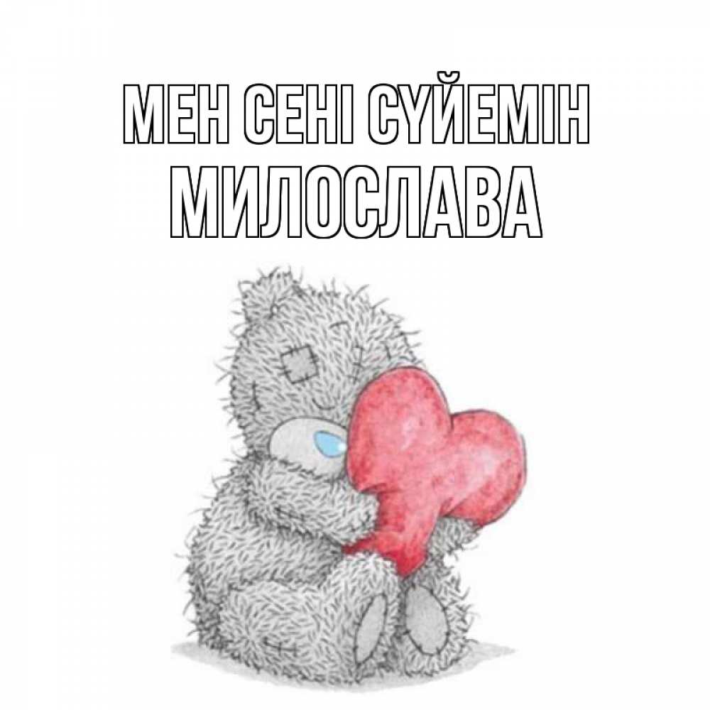 Күн сайын ашық хат с именем, Милослава Мен сені сүйемін открытка для любимой девушки или парня с медвежонком Тедди Онлайн тегін жүктеп алу тілектері бар керемет карта 