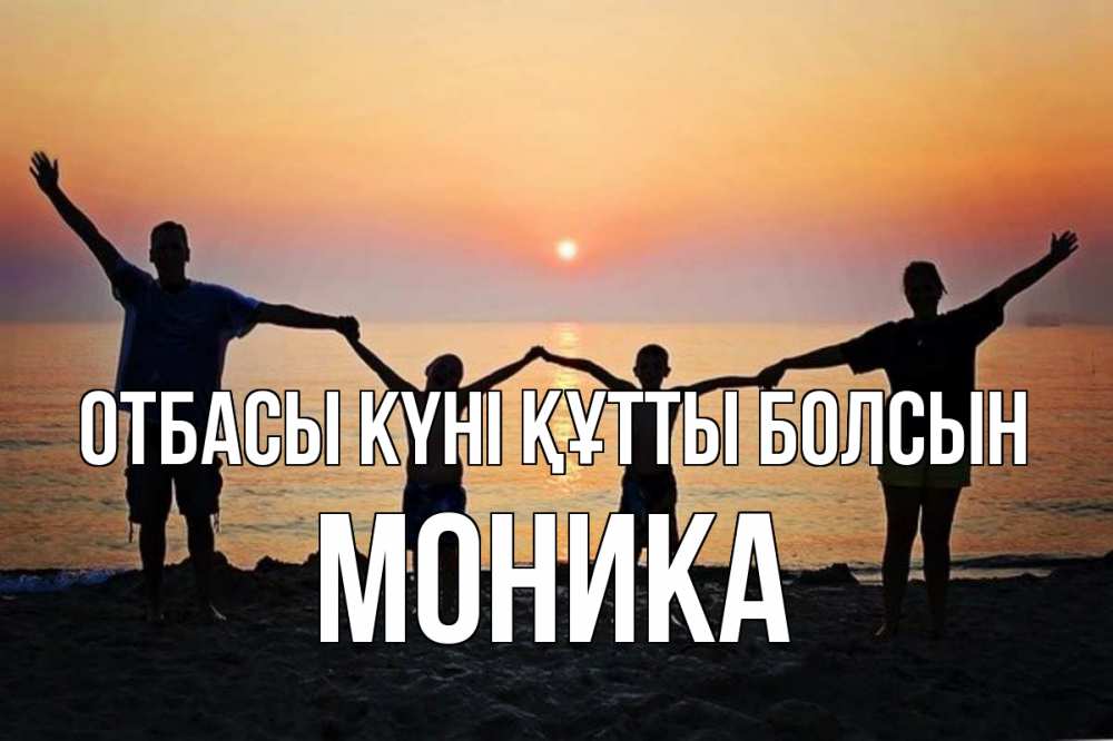Күн сайын ашық хат с именем, Моника отбасы күні құтты болсын мама, папа, дети, дочка,сын, море, пляж, закат Онлайн тегін жүктеп алу тілектері бар керемет карта 