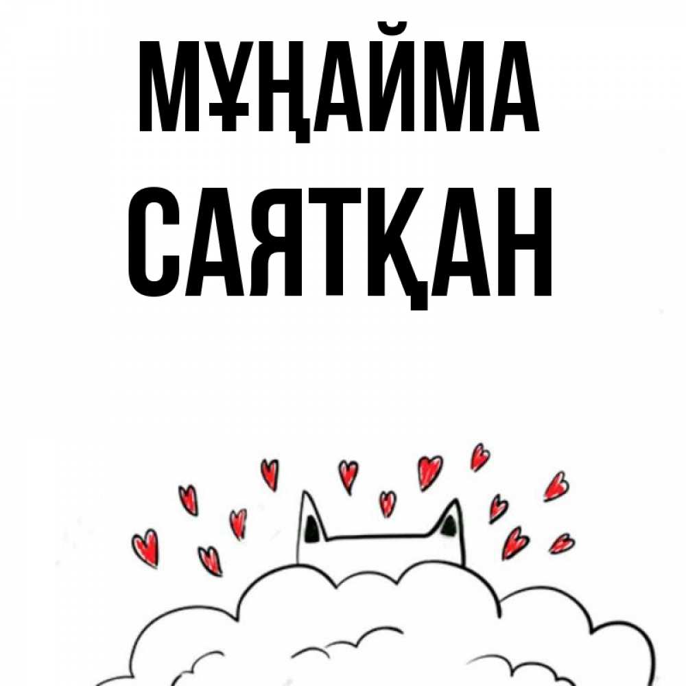 Күн сайын ашық хат с именем, САЯТҚАН Мұңайма облако и ушки котика с сердечками Онлайн тегін жүктеп алу тілектері бар керемет карта 