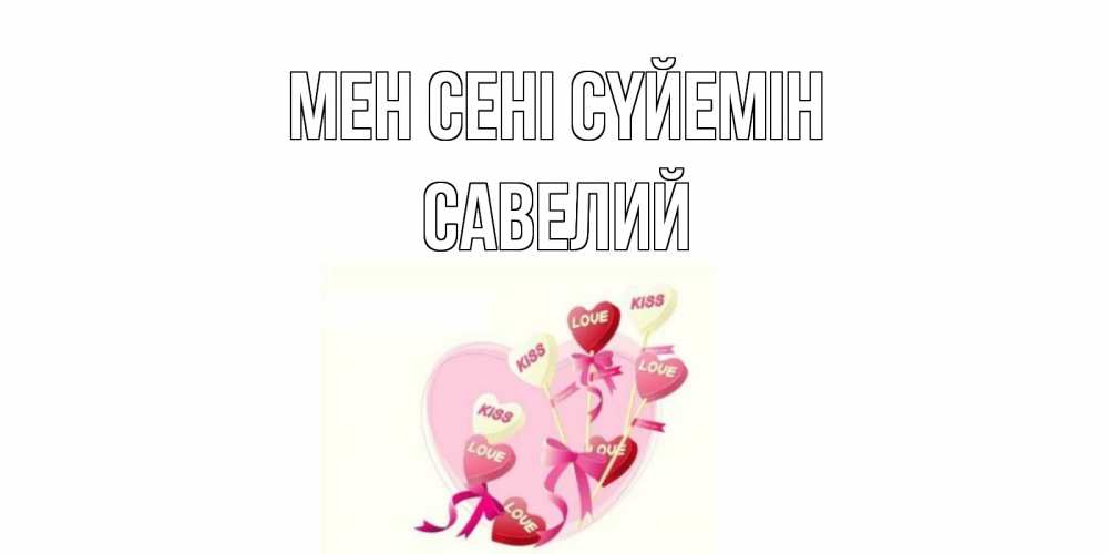 Күн сайын ашық хат с именем, Савелий Мен сені сүйемін сердце, леденцы Онлайн тегін жүктеп алу тілектері бар керемет карта 