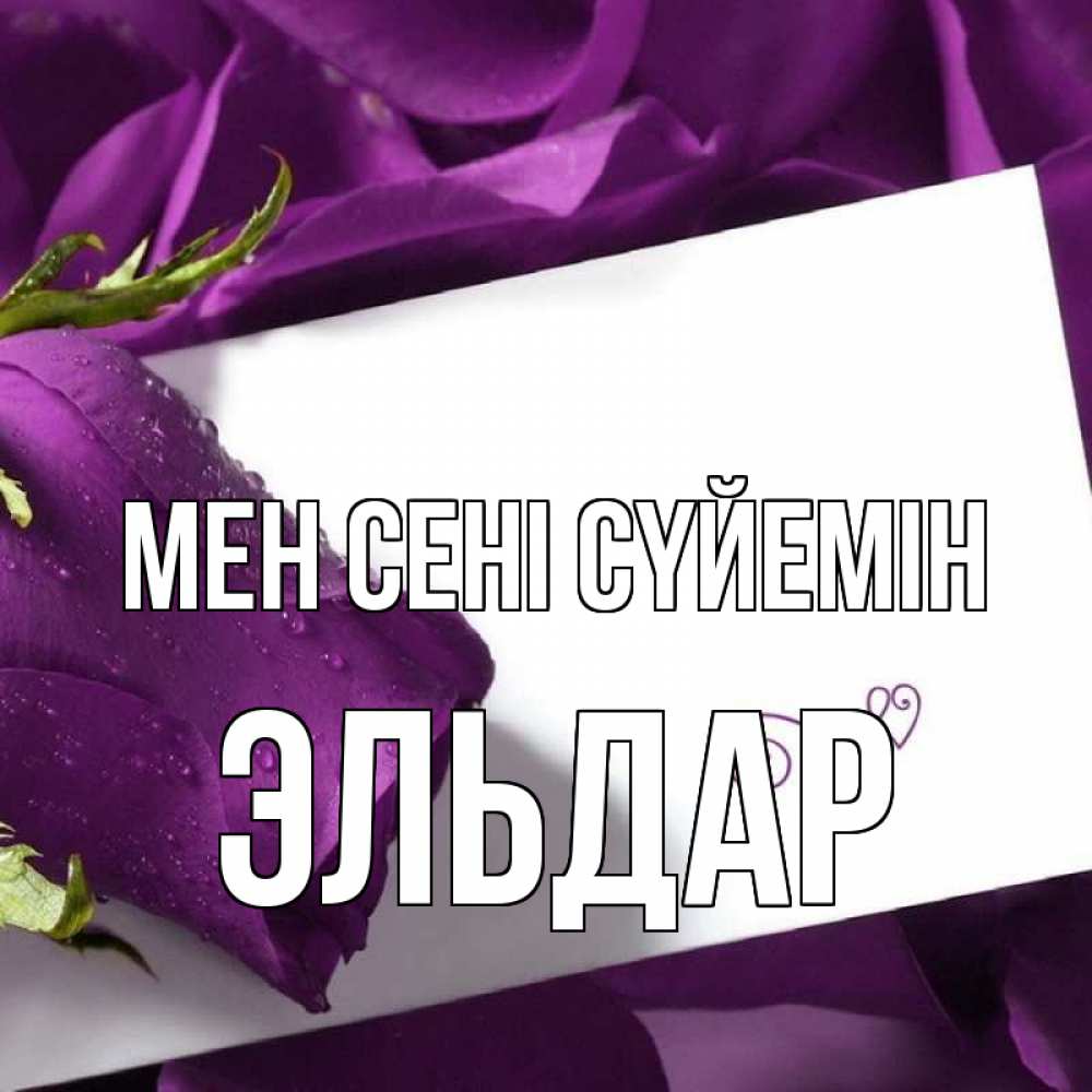 Күн сайын ашық хат с именем, Эльдар Мен сені сүйемін роза Онлайн тегін жүктеп алу тілектері бар керемет карта 