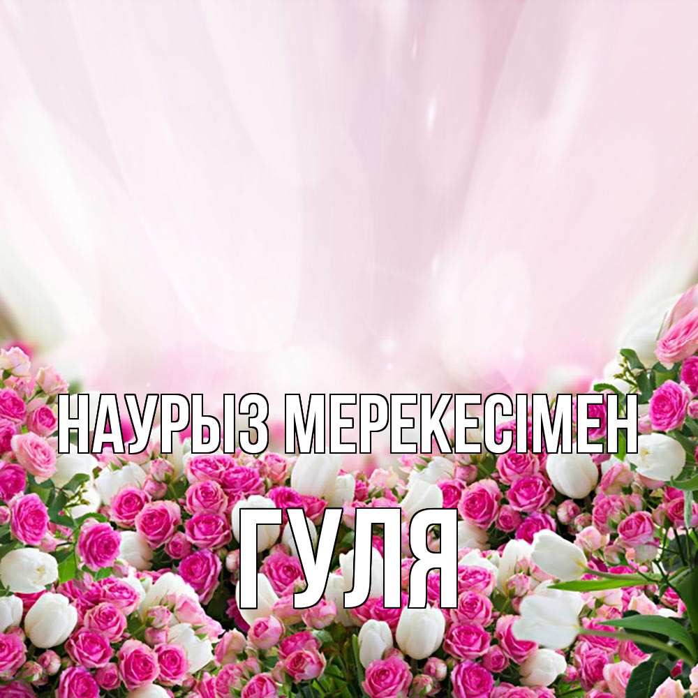 Күн сайын ашық хат с именем, Гуля Наурыз мерекесімен под снегом Онлайн тегін жүктеп алу тілектері бар керемет карта 