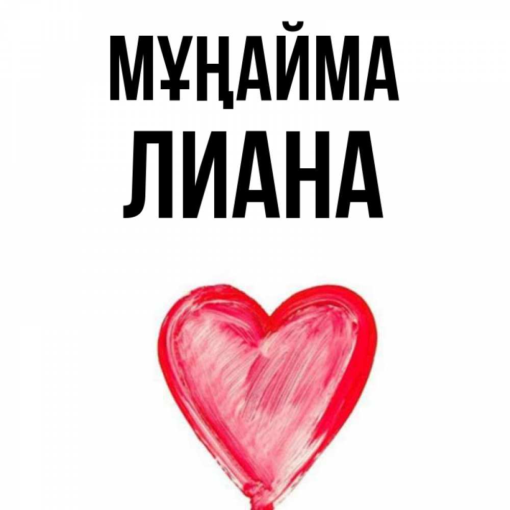 Күн сайын ашық хат с именем, Лиана Мұңайма сердечко Онлайн тегін жүктеп алу тілектері бар керемет карта 