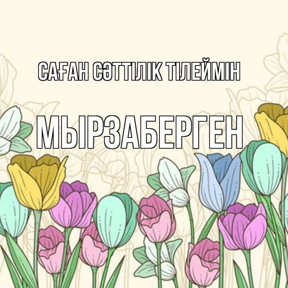 Күн сайын ашық хат с именем, Мырзаберген Саған сәттілік тілеймін тюльпаны Онлайн тегін жүктеп алу тілектері бар керемет карта 