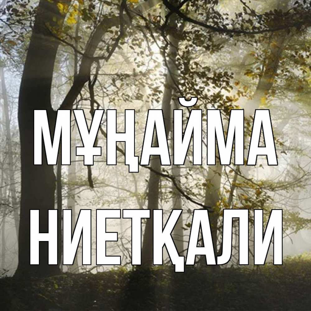 Күн сайын ашық хат с именем, НИЕТҚАЛИ Мұңайма лес и свет Онлайн тегін жүктеп алу тілектері бар керемет карта 