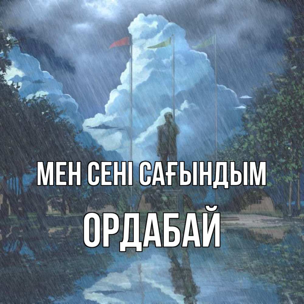 Күн сайын ашық хат с именем, ОРДАБАЙ Мен сені сағындым печалька Онлайн тегін жүктеп алу тілектері бар керемет карта 