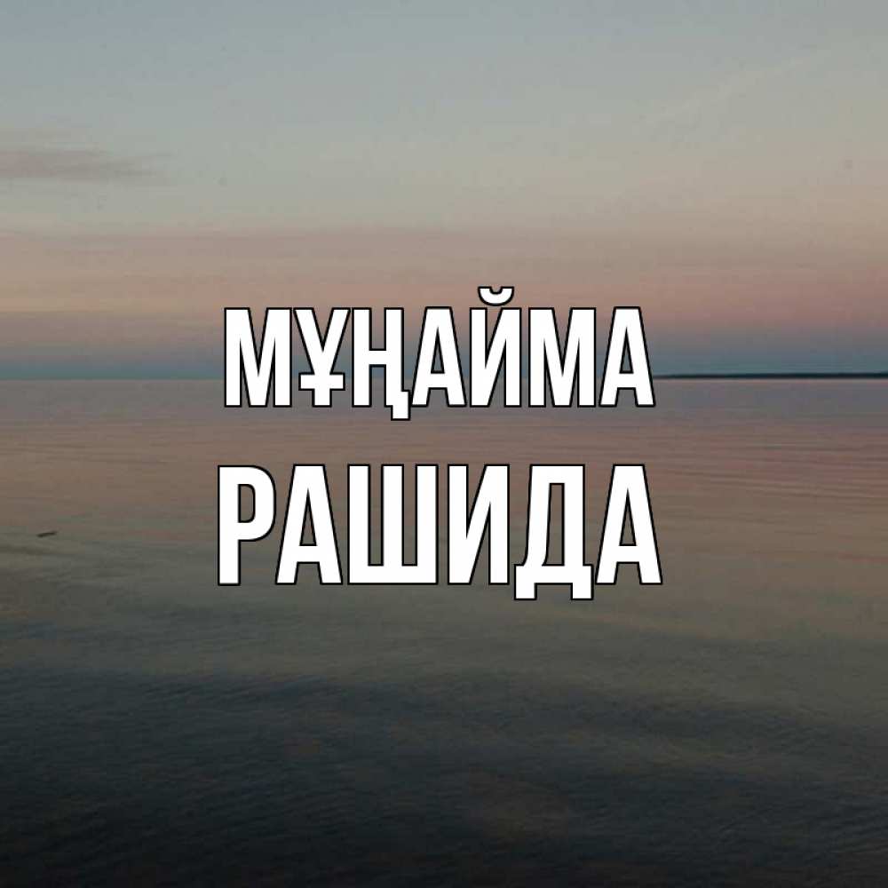 Күн сайын ашық хат с именем, РАШИДА Мұңайма водная гладь Онлайн тегін жүктеп алу тілектері бар керемет карта 