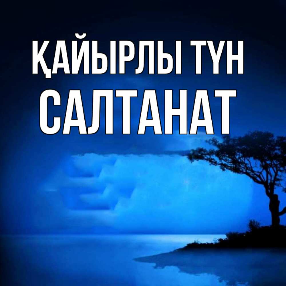 Күн сайын ашық хат с именем, САЛТАНАТ Қайырлы түн ночное побережье Онлайн тегін жүктеп алу тілектері бар керемет карта 