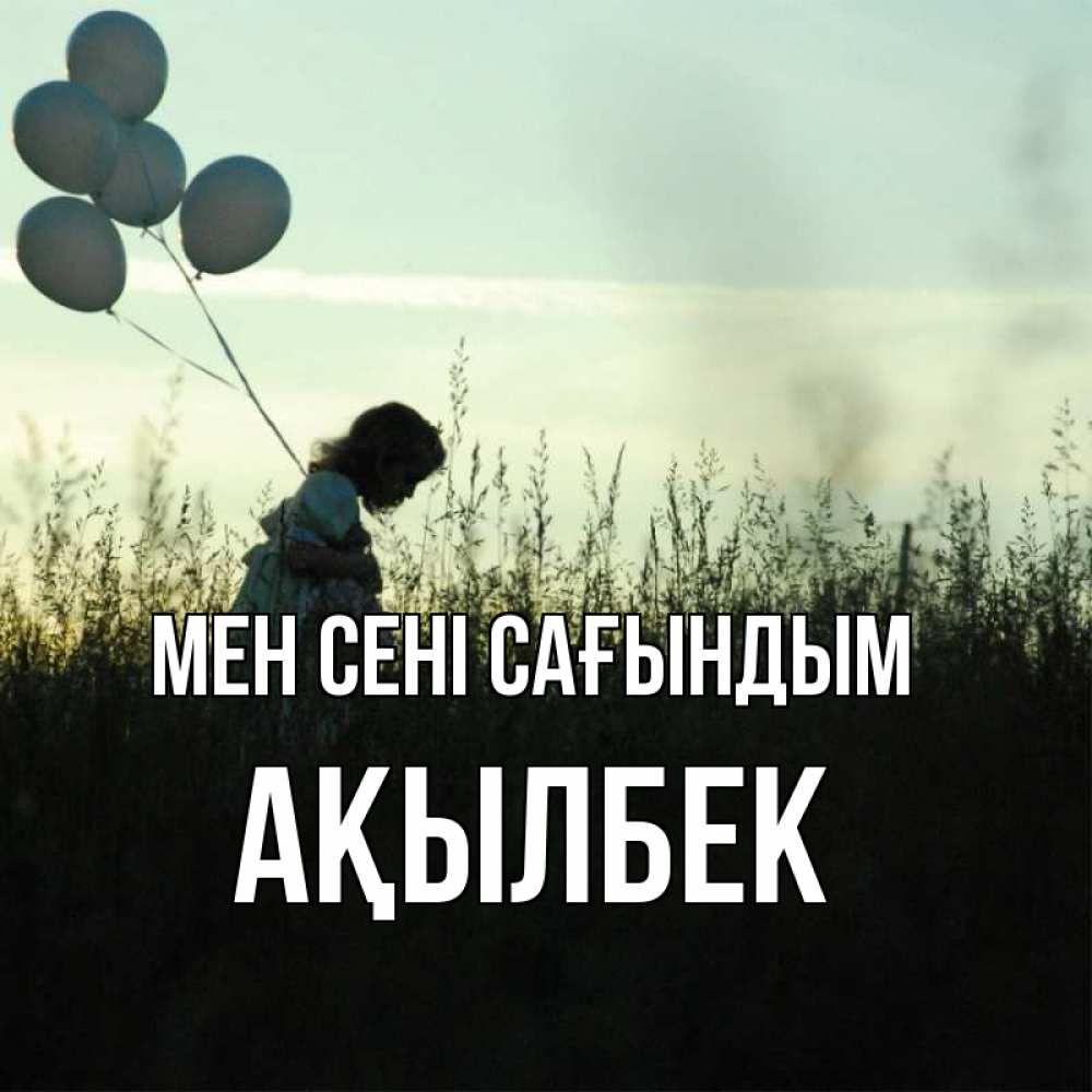 Күн сайын ашық хат с именем, Ақылбек Мен сені сағындым приходи ко мне и давай дружить Онлайн тегін жүктеп алу тілектері бар керемет карта 