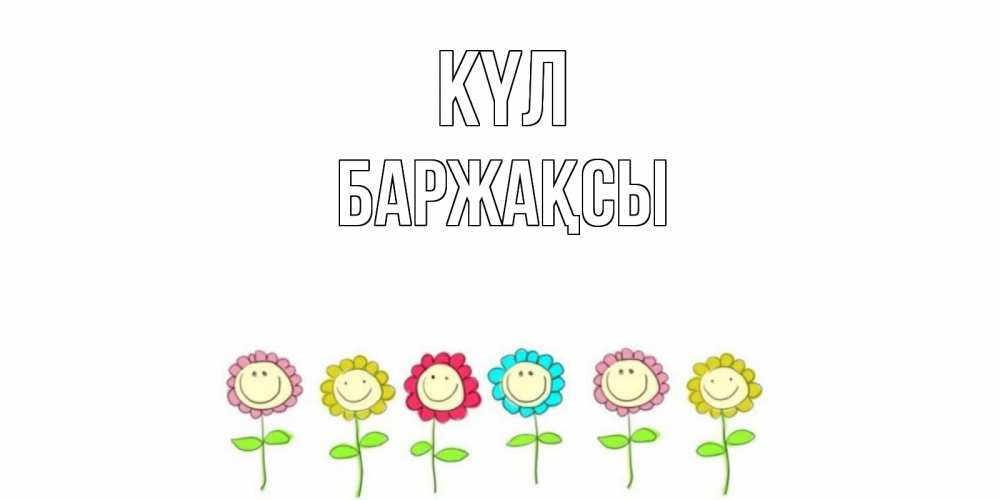 Күн сайын ашық хат с именем, Баржақсы күл улыбка, цветы Онлайн тегін жүктеп алу тілектері бар керемет карта 