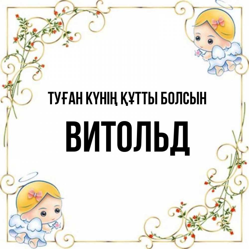Күн сайын ашық хат с именем, Витольд Туған күнің құтты болсын девочки ангелы Онлайн тегін жүктеп алу тілектері бар керемет карта 