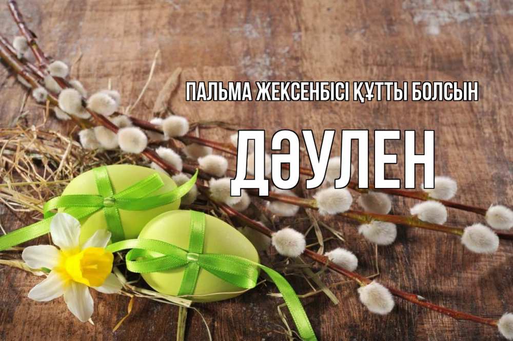 Күн сайын ашық хат с именем, Дәулен Пальма жексенбісі құтты болсын верба Онлайн тегін жүктеп алу тілектері бар керемет карта 